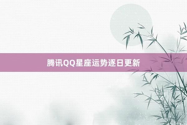 腾讯QQ星座运势逐日更新