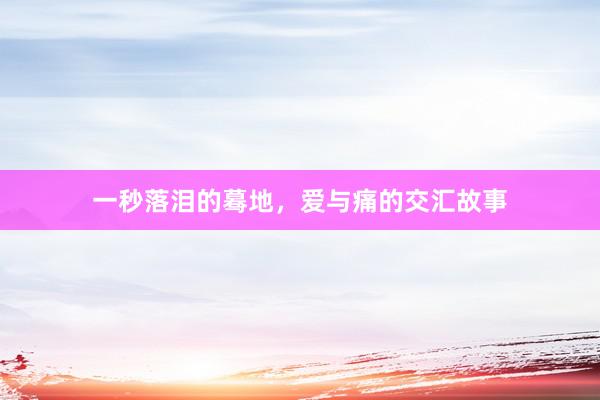 一秒落泪的蓦地,爱与痛的交汇故事